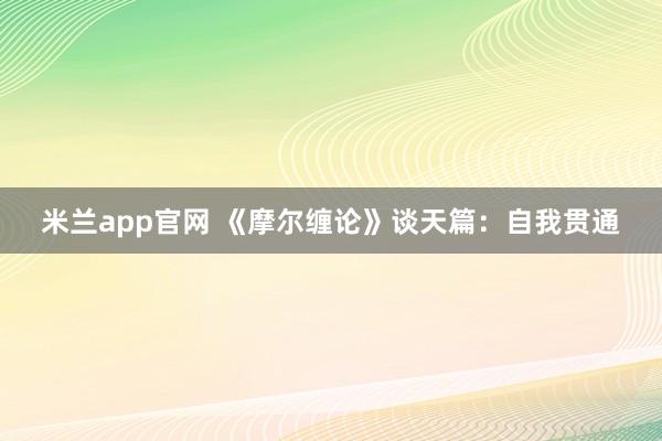 米兰app官网 《摩尔缠论》谈天篇：自我贯通