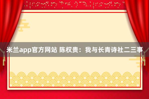 米兰app官方网站 陈权贵：我与长青诗社二三事